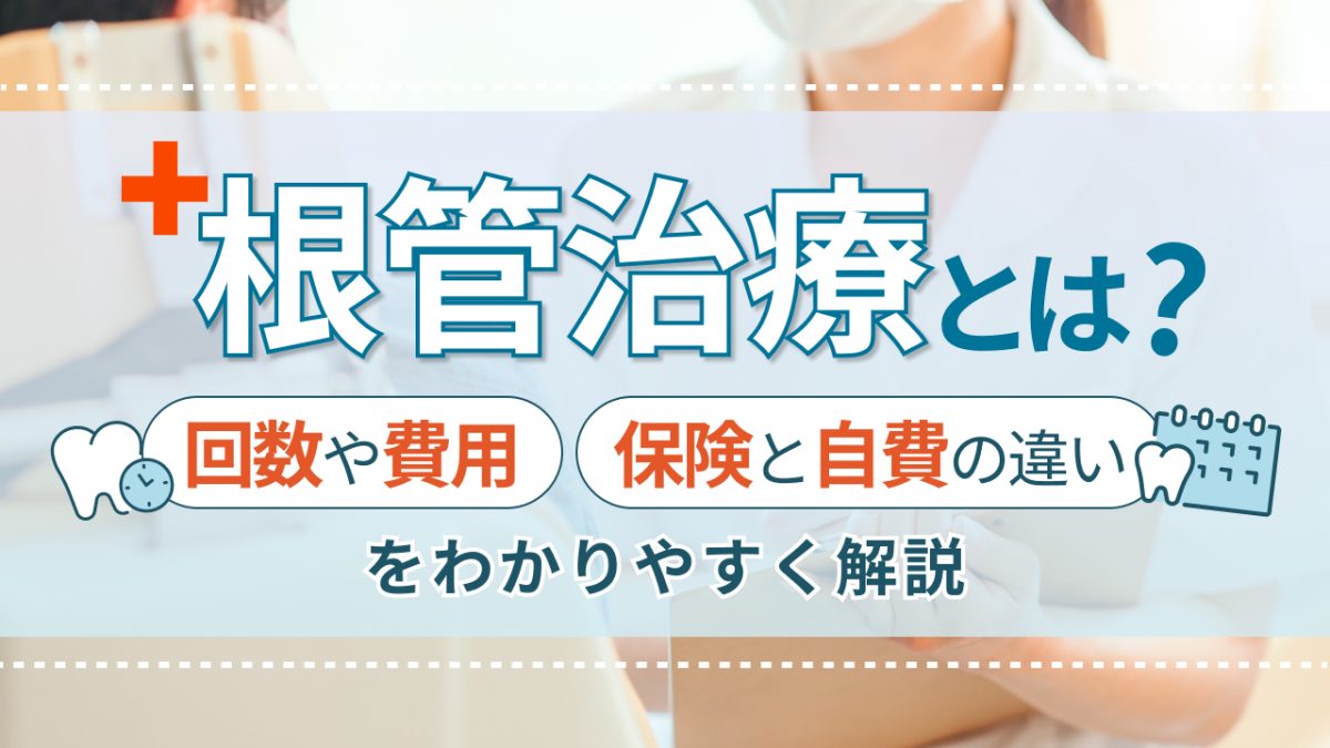 根管治療とは？痛い？回数や費用・保険と自費の違いをわかりやすく解説