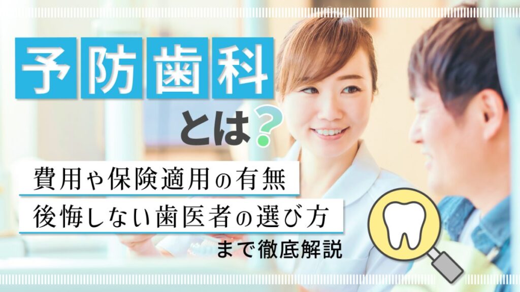 予防歯科とは？費用や保険適用の有無、後悔しない歯医者の選び方まで徹底解説