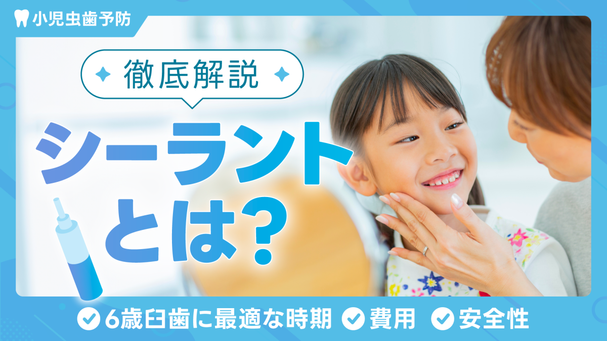 シーラントとは？6歳臼歯に最適な時期・費用・安全性を徹底解説【小児虫歯予防】