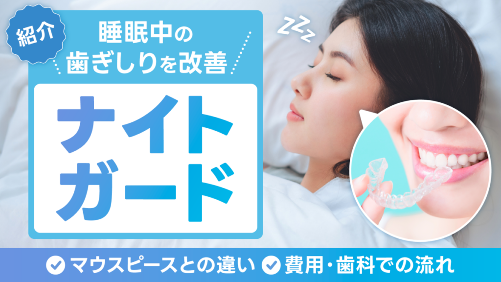 ナイトガードで睡眠中の歯ぎしりを改善！マウスピースとの違いや費用・歯科での流れを紹介
