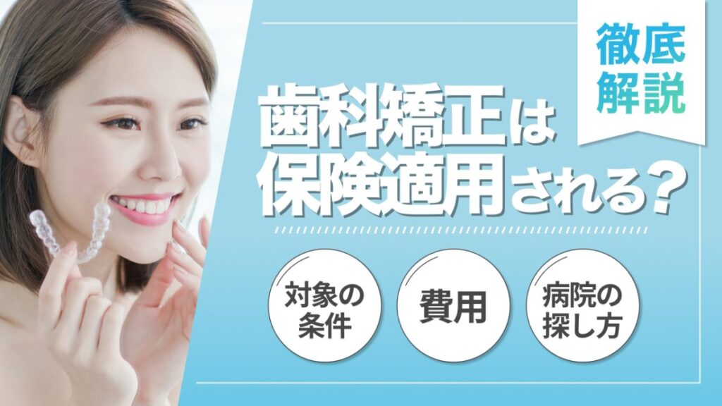 歯科矯正は保険適用される？対象の条件・費用・病院の探し方を徹底解説