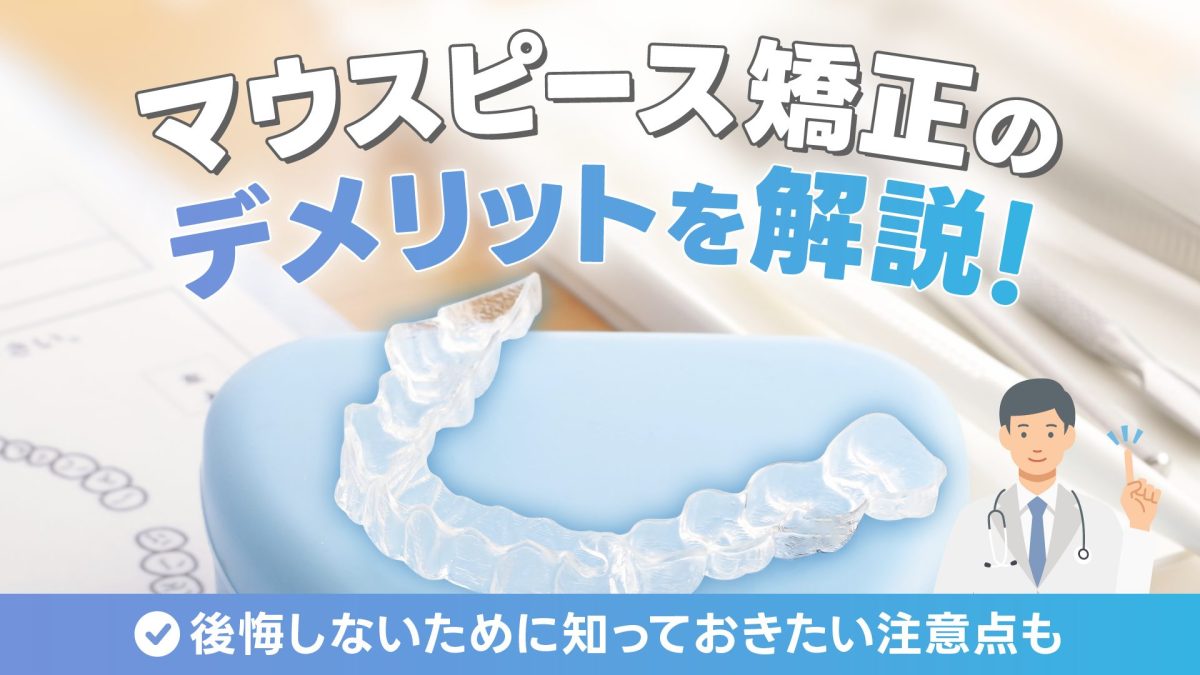 マウスピース矯正のデメリットを解説！後悔しないために知っておきたい注意点も