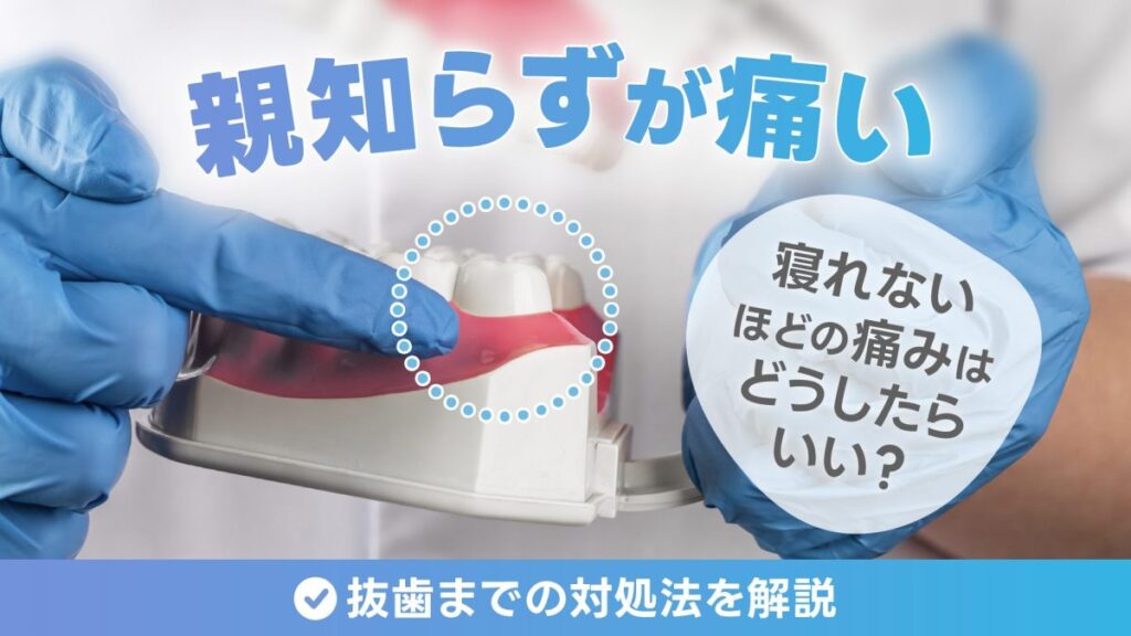 親知らずが痛い・寝れないほどの痛みはどうしたらいい？抜歯までの対処法を解説