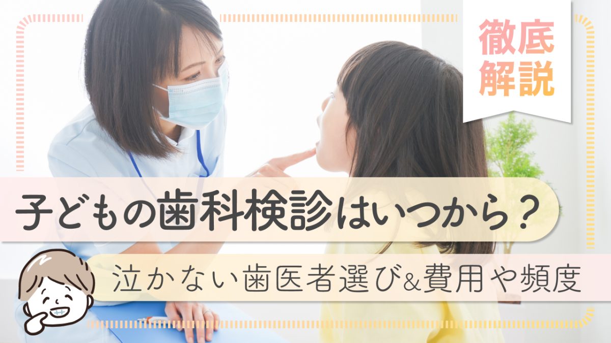 子どもの歯科検診はいつから？泣かない歯医者選びと費用・頻度を徹底解説